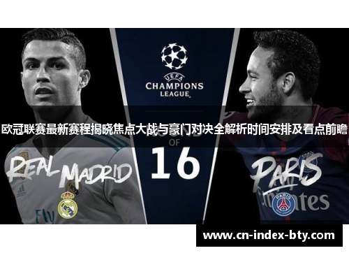 欧冠联赛最新赛程揭晓焦点大战与豪门对决全解析时间安排及看点前瞻 欧冠联赛最新赛程揭晓焦点大战与豪门对决全解析时间安排及看点前瞻