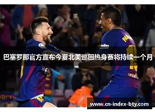 巴塞罗那官方宣布今夏北美巡回热身赛将持续一个月