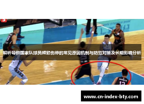 解析导致国家队球员频繁伤停的常见原因机制与防范对策及长期影响分析 解析导致国家队球员频繁伤停的常见原因机制与防范对策及长期影响分析